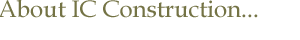 About IC Construction...